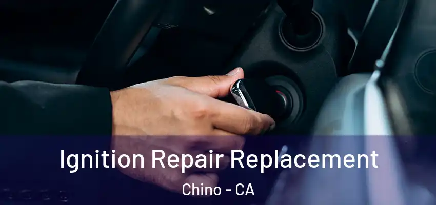  Ignition Repair Replacement Chino - CA